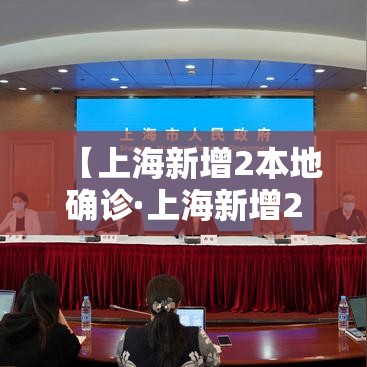 【上海新增2本地确诊·上海新增2例本地新冠肺炎确诊病】