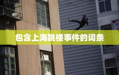 包含上海跳楼事件的词条 包含上海跳楼事件的词条