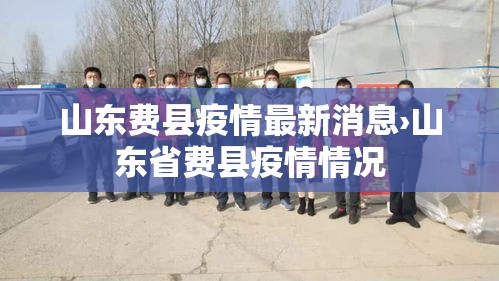 山东费县疫情最新消息›山东省费县疫情情况