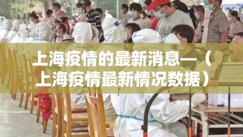 上海疫情的最新消息—（上海疫情最新情况数据）