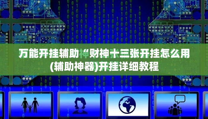 万能开挂辅助“财神十三张开挂怎么用(辅助神器)开挂详细教程 万能开挂辅助“财神十三张开挂怎么用(辅助神器)开挂详细教程