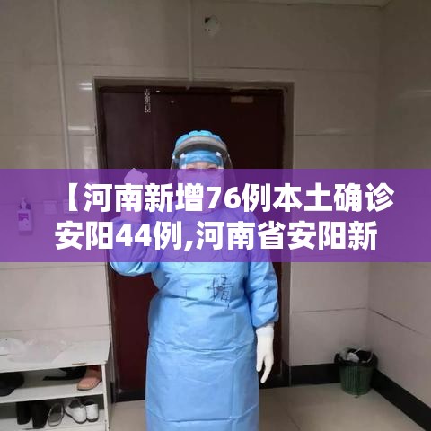 【河南新增76例本土确诊安阳44例,河南省安阳新增确诊病例】