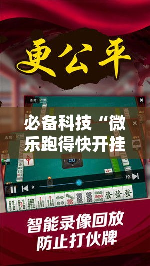 必备科技“微乐跑得快开挂下载安装微信!辅助神器插件下载