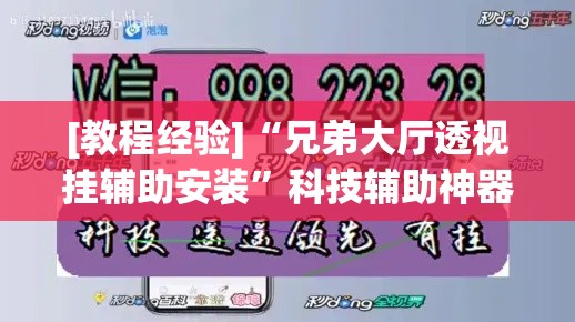 [教程经验]“兄弟大厅透视挂辅助安装”科技辅助神器手机版教程