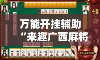 万能开挂辅助“来趣广西麻将到底有没有挂吗”透视开挂辅助教程
