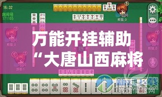 万能开挂辅助“大唐山西麻将到底能不能开挂	”透视开挂辅助教程