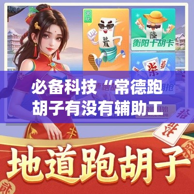 必备科技“常德跑胡子有没有辅助工具	”(透视挂)辅助透视教程