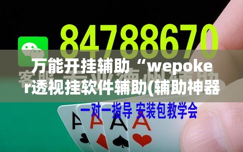 万能开挂辅助“wepoker透视挂软件辅助(辅助神器)开挂详细教程 万能开挂辅助“wepoker透视挂软件辅助(辅助神器)开挂详细教程