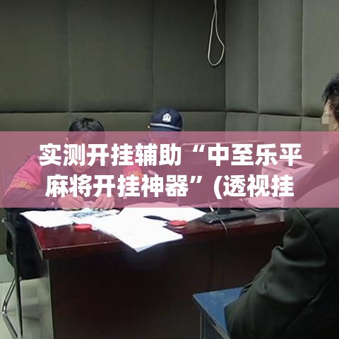 实测开挂辅助“中至乐平麻将开挂神器”(透视挂)辅助透视教程