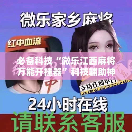 必备科技“微乐江西麻将万能开挂器	”科技辅助神器手机版教程