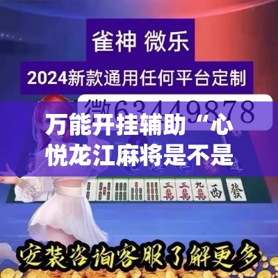 万能开挂辅助“心悦龙江麻将是不是有挂”(透视挂)辅助透视教程