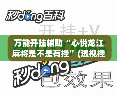万能开挂辅助“心悦龙江麻将是不是有挂	”(透视挂)辅助透视教程