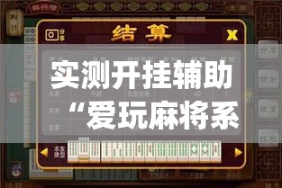 实测开挂辅助“爱玩麻将系统作弊辅助工具”(透视挂)辅助透视教程