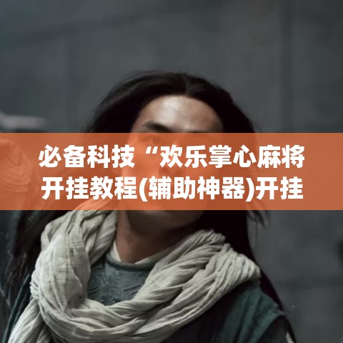必备科技“欢乐掌心麻将开挂教程(辅助神器)开挂详细教程