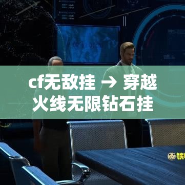 cf无敌挂 → 穿越火线无限钻石挂