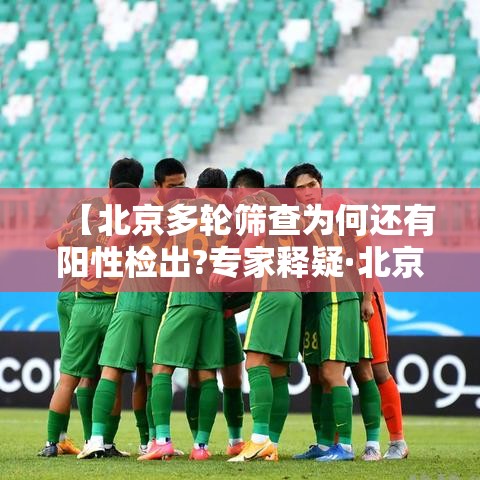 【北京多轮筛查为何还有阳性检出?专家释疑·北京病例多次检测阴性】 【北京多轮筛查为何还有阳性检出?专家释疑·北京病例多次检测阴性】