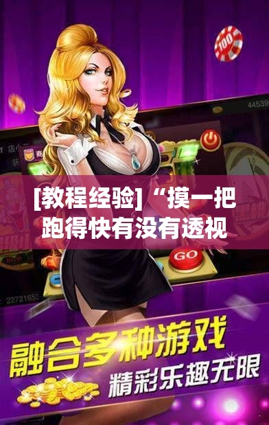 [教程经验]“摸一把跑得快有没有透视挂	”科技辅助神器手机版教程