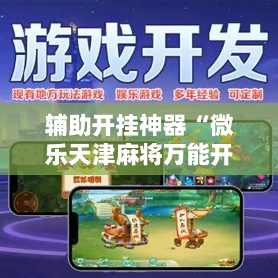 辅助开挂神器“微乐天津麻将万能开挂器”科技辅助神器手机版教程