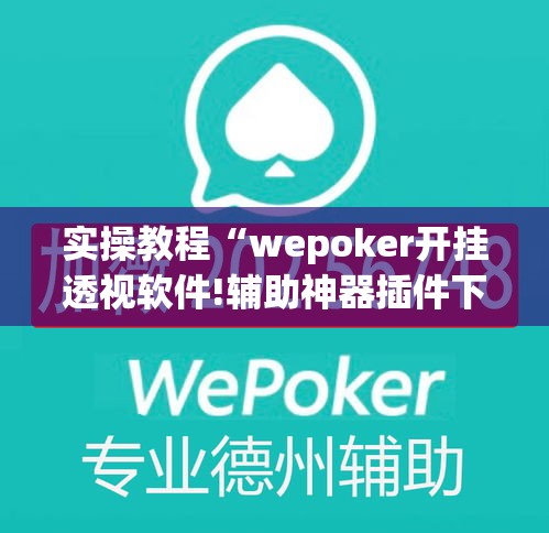 实操教程“wepoker开挂透视软件!辅助神器插件下载 实操教程“wepoker开挂透视软件!辅助神器插件下载