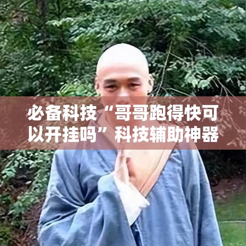 必备科技“哥哥跑得快可以开挂吗	”科技辅助神器手机版教程