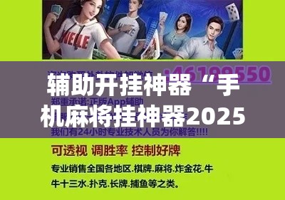 辅助开挂神器“手机麻将挂神器2025新款(辅助神器)开挂详细教程 辅助开挂神器“手机麻将挂神器2025新款(辅助神器)开挂详细教程