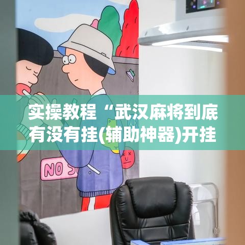 实操教程“武汉麻将到底有没有挂(辅助神器)开挂详细教程