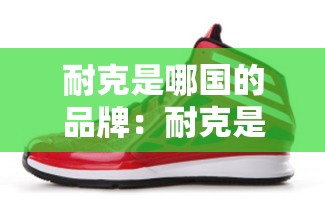 耐克是哪国的品牌：耐克是哪国的品牌?