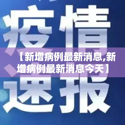 【新增病例最新消息,新增病例最新消息今天】