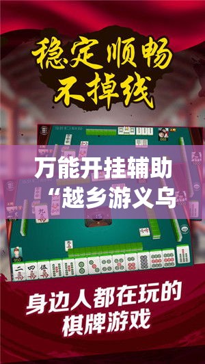 万能开挂辅助“越乡游义乌麻将是不是有挂(辅助神器)开挂详细教程