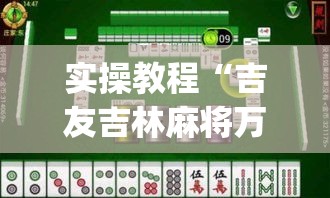 实操教程“吉友吉林麻将万能开挂神器(辅助神器)开挂详细教程 实操教程“吉友吉林麻将万能开挂神器(辅助神器)开挂详细教程