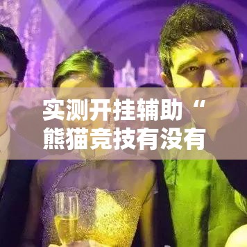 实测开挂辅助“熊猫竞技有没有挂!辅助神器插件下载