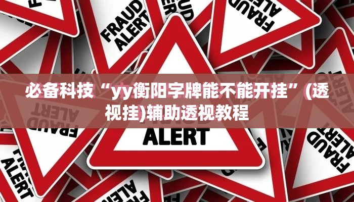 必备科技“yy衡阳字牌能不能开挂”(透视挂)辅助透视教程