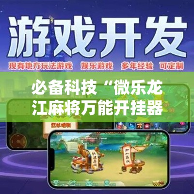 必备科技“微乐龙江麻将万能开挂器”科技辅助神器手机版教程