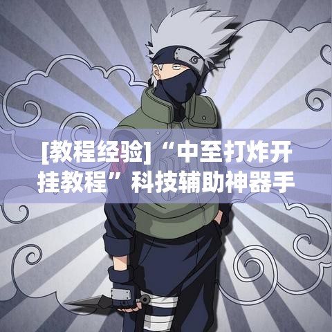 [教程经验]“中至打炸开挂教程”科技辅助神器手机版教程
