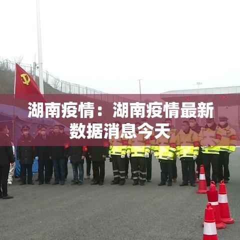 湖南疫情：湖南疫情最新数据消息今天