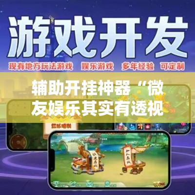 辅助开挂神器“微友娱乐其实有透视挂”科技辅助神器手机版教程