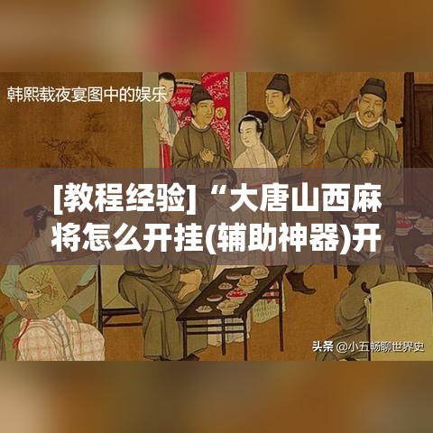[教程经验]“大唐山西麻将怎么开挂(辅助神器)开挂详细教程