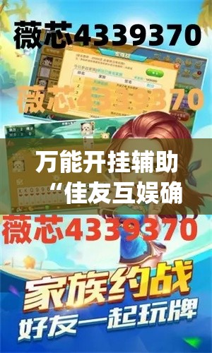 万能开挂辅助“佳友互娱确实真的有挂	”(透视挂)辅助透视教程
