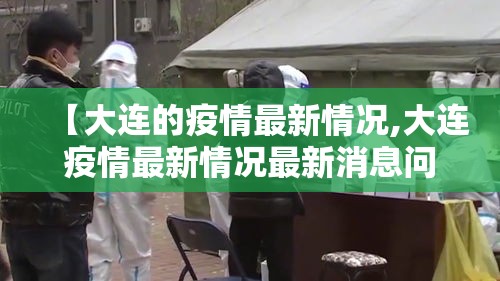 【大连的疫情最新情况,大连疫情最新情况最新消息问医生】