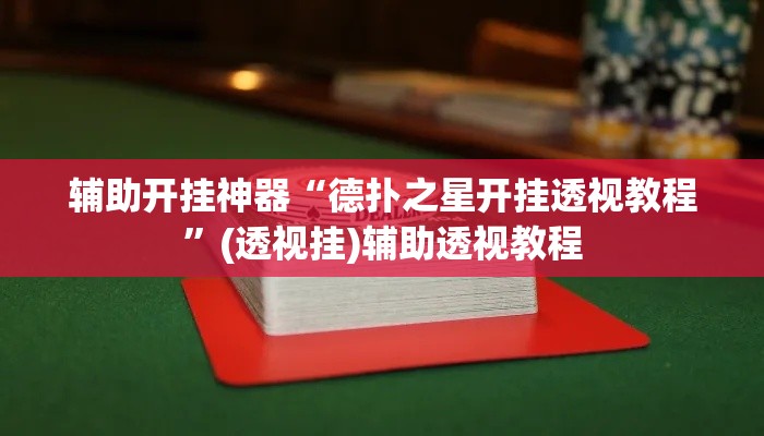 辅助开挂神器“德扑之星开挂透视教程	”(透视挂)辅助透视教程