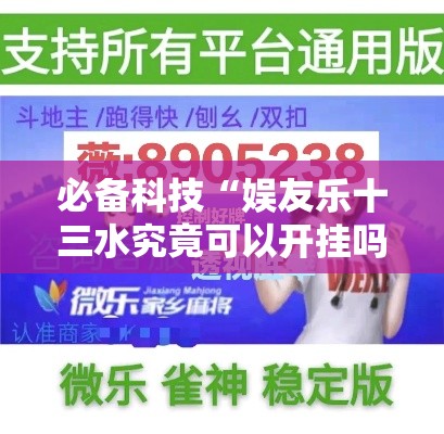 必备科技“娱友乐十三水究竟可以开挂吗”科技辅助神器手机版教程