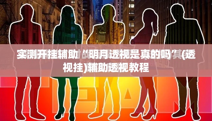 实测开挂辅助“明月透视是真的吗”(透视挂)辅助透视教程
