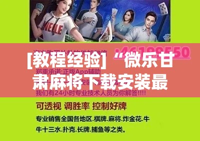 [教程经验]“微乐甘肃麻将下载安装最新版(辅助神器)开挂详细教程