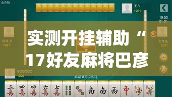实测开挂辅助“17好友麻将巴彦麻将怎么下挂”(透视挂)辅助透视教程