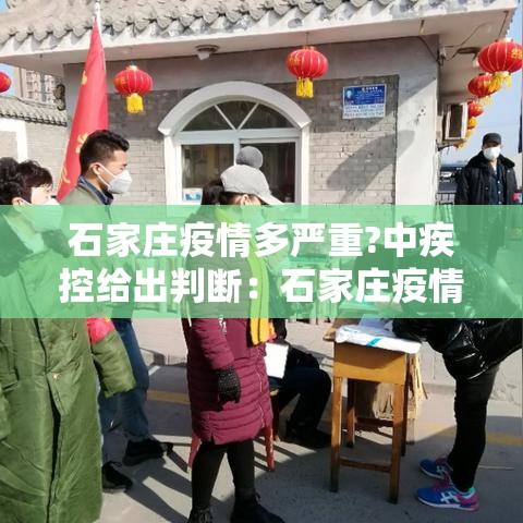 石家庄疫情多严重?中疾控给出判断:石家庄疫情很严重吗? 石家庄疫情多严重?中疾控给出判断:石家庄疫情很严重吗?