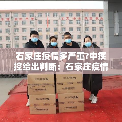 石家庄疫情多严重?中疾控给出判断:石家庄疫情很严重吗? 石家庄疫情多严重?中疾控给出判断:石家庄疫情很严重吗?