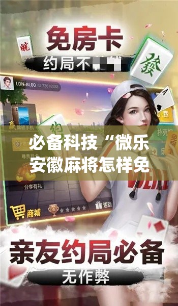 必备科技“微乐安徽麻将怎样免费开挂(辅助神器)开挂详细教程 必备科技“微乐安徽麻将怎样免费开挂(辅助神器)开挂详细教程