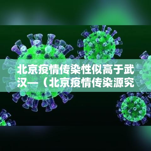 北京疫情传染性似高于武汉—（北京疫情传染源究竟在哪?）