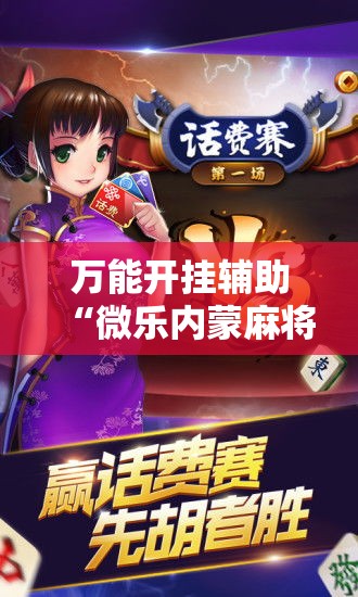 万能开挂辅助“微乐内蒙麻将开挂免费下载安装!辅助神器插件下载