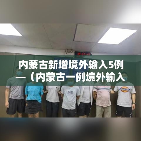 内蒙古新增境外输入5例—（内蒙古一例境外输入）